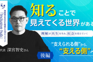 「障害者の生の声を発信するWebメディア『Inclusive hub』代表深宮智史さん。知ることで見えてくる世界がある。理解が共生を生み、社会を変えていく、❝支えられる側❞から、❝支える側❞へ」というタイトルのインタビューと代表の男性の画像