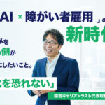「生成AI×障がい者雇用」の新時代へ ― 株式会社綜合キャリアトラスト代表取締役 伊藤 努 氏へインタビュー【後編】 仕組みを考える側が大切にしたいこと。それは「変化を恐れない」というタイトルとスーツの男性