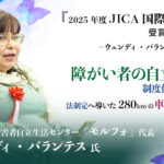 車いすの女性と『2025年度JICA国際協力賞』受賞記念取材-ウェンディ・バランテス氏に聞く法整備等障がい者の自立生活制度化について、法整備に導いた280㎞の車いす行進コスタリカ障がい者自立生活センター「モルフォ」代表ウェンディ・バランテス氏と書かれたテキスト