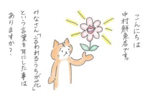こんにちは、中村鮮魚店です。みなさん「言われるうちが花」という言葉を耳にした事は、ありますか？口の付いた花を持つ猫