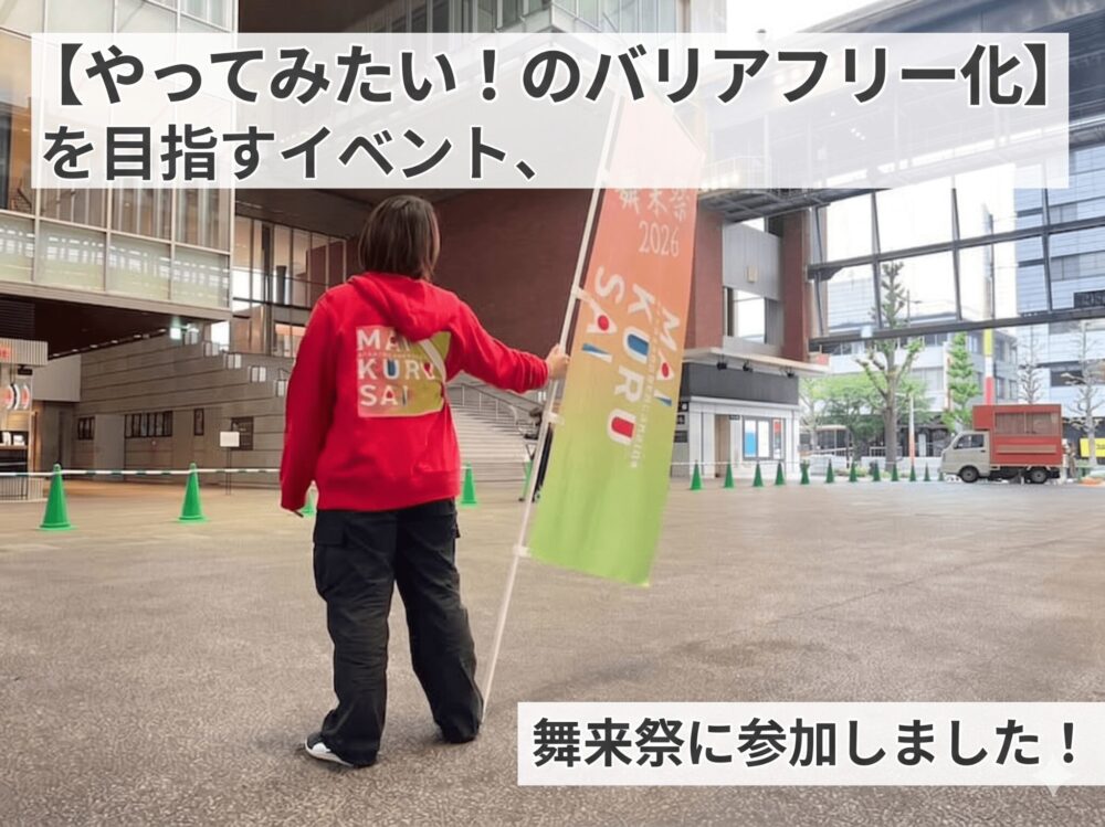 【やってみたい】のバリアフリー化を目指すイベント、舞来祭に参加しました！