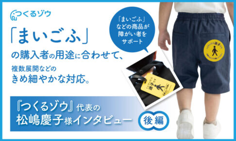 「まいごふ」の購入者の用途に合わせて、複数展開などのきめ細やかな対応。『つくるゾウ』代表の松嶋慶子様インタビュー　後編