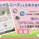 「スペシャルニーズ」を日本の当たり前に　一般社団法人「Special Needs Support」代表理事 小林昌代さんの願い　後編というテキストと、子供用車いすマークと販売している2人の女性の画像