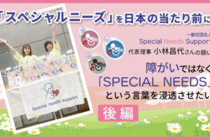 「スペシャルニーズ」を日本の当たり前に　一般社団法人「Special Needs Support」代表理事 小林昌代さんの願い　後編というテキストと、子供用車いすマークと販売している2人の女性の画像