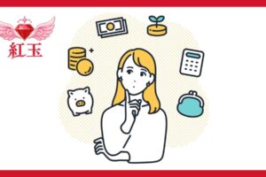 中央の人物 女性の様子: 金髪の女性が人差し指をあごにあて、上を見つめながら何かを考えている（悩んでいる）様子が描かれています。 周りのアイコン（お金や資産運用に関連するイラスト） 女性の周囲を囲むように、以下の6つのアイコンが配置されています。 ブタの貯金箱: 節約や貯蓄を象徴 積み上がった硬貨: 資産の積み上げや増加を象徴 紙幣: 現金や収入を象徴 コインから芽が出ている鉢植え: 投資や資産の成長（資産運用）を象徴 電卓: 家計管理や計算、見直しを象徴 がま口財布: 日常の支出や財布事情を象徴 左上のロゴマーク ロゴ: ピンクの羽が生えた赤い宝石（ルビー/紅玉）のイラストの下に、赤字で「紅玉」と書かれています。 全体として、「お金の管理や資産運用、将来の家計について考えている女性」を表現したイラストです。