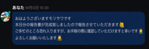 チャットアプリのメッセージ画面。送信者は「あなた」、送信日時は「M月D日 10:30」。チャット相手のアイコンは、サングラスをかけた白クマのキャラクター。メッセージ内容は以下の通り。「おはようございますモリサワです 本日分の報告書が完成致しましたので報告させていただきます（お辞儀の絵文字） ご多忙のところ恐れ入りますが、お手隙の際に確認していただきますと幸いです（祈る絵文字） よろしくお願いいたします（祈る絵文字）」。